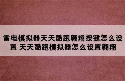 雷电模拟器天天酷跑翱翔按键怎么设置 天天酷跑模拟器怎么设置翱翔